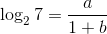 \log_27=\frac{a}{1+b}