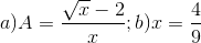 a)A=\frac{\sqrt{x}-2}{x};b)x=\frac{4}{9}