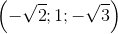 \left ( -\sqrt{2};1 ;-\sqrt{3}\right )