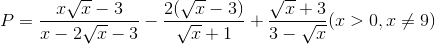 $$P = {{x\sqrt x - 3} \over {x - 2\sqrt x - 3}} - {{2(\sqrt x - 3)} \over {\sqrt x + 1}} + {{\sqrt x + 3} \over {3 - \sqrt x }}(x > 0,x \ne 9)$$