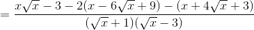 $$ = {{x\sqrt x - 3 - 2(x - 6\sqrt x + 9) - (x + 4\sqrt x + 3)} \over {(\sqrt x + 1)(\sqrt x - 3)}}$$