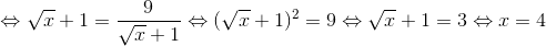 $$ \Leftrightarrow \sqrt x + 1 = {9 \over {\sqrt x + 1}} \Leftrightarrow {(\sqrt x + 1)^2} = 9 \Leftrightarrow \sqrt x + 1 = 3 \Leftrightarrow x = 4$$