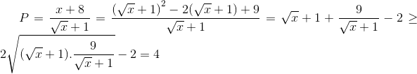 $$P = {{x + 8} \over {\sqrt x + 1}} = {{{{(\sqrt x + 1)}^2} - 2(\sqrt x + 1) + 9} \over {\sqrt x + 1}} = \sqrt x + 1 + {9 \over {\sqrt x + 1}} - 2 \ge 2\sqrt {(\sqrt x + 1).{9 \over {\sqrt x + 1}}} - 2 = 4$$