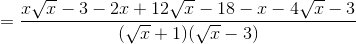 $$ = {{x\sqrt x - 3 - 2x + 12\sqrt x - 18 - x - 4\sqrt x - 3} \over {(\sqrt x + 1)(\sqrt x - 3)}}$$