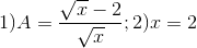 1)A=\frac{\sqrt{x}-2}{\sqrt{x}};2)x=2