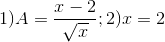 1)A=\frac{x-2}{\sqrt{x}};2)x=2
