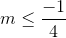 m\leq \frac{-1}{4}