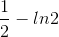\frac{1}{2}-ln2