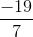 \frac{-19}{7}