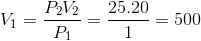 $${V_1} = {{{P_2}{V_2}} \over {{P_1}}} = {{25.20} \over 1} = 500$$