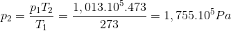 $${p_2} = {{{p_1}{T_2}} \over {{T_1}}} = {{1,{{013.10}^5}.473} \over {273}} = 1,{755.10^5}Pa$$