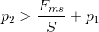 $${p_2} > {{{F_{ms}}} \over S} + {p_1}$$