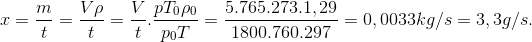 $$x = {m \over t} = {{V\rho } \over t} = {V \over t}.{{p{T_0}{\rho _0}} \over {{p_0}T}} = {{5.765.273.1,29} \over {1800.760.297}} = 0,0033kg/s = 3,3g/s.$$