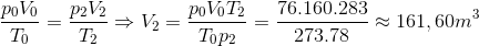 $${{{p_0}{V_0}} \over {{T_0}}} = {{{p_2}{V_2}} \over {{T_2}}} \Rightarrow {V_2} = {{{p_0}{V_0}{T_2}} \over {{T_0}{p_2}}} = {{76.160.283} \over {273.78}} \approx 161,60{m^3}$$