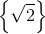 \left \{ \sqrt{2} \right \}