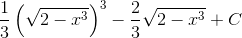 \frac{1}{3}\left ( \sqrt{2-x^{3}} \right )^{3}-\frac{2}{3}\sqrt{2-x^{3}}+C
