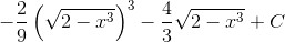 -\frac{2}{9}\left ( \sqrt{2-x^{3}} \right )^{3}-\frac{4}{3}\sqrt{2-x^{3}}+C