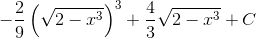 -\frac{2}{9}\left ( \sqrt{2-x^{3}} \right )^{3}+\frac{4}{3}\sqrt{2-x^{3}}+C