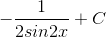 -\frac{1}{2sin2x}+C