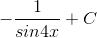 -\frac{1}{sin4x}+C