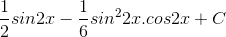 \frac{1}{2}sin2x-\frac{1}{6}sin^{2}2x.cos2x+C