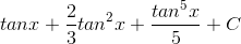 tanx+\frac{2}{3}tan^{2}x+\frac{tan^{5}x}{5}+C