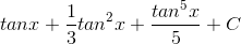 tanx+\frac{1}{3}tan^{2}x+\frac{tan^{5}x}{5}+C