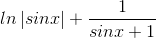 ln\left | sinx \right |+\frac{1}{sinx+1}