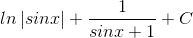 ln\left | sinx \right |+\frac{1}{sinx+1}+C