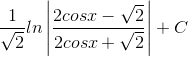 \frac{1}{\sqrt{2}}ln\left | \frac{2cosx-\sqrt{2}}{2cosx+\sqrt{2}} \right |+C