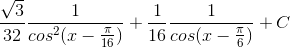 \frac{\sqrt{3}}{32}\frac{1}{cos^{2}(x-\frac{\pi }{16})}+\frac{1}{16}\frac{1}{cos(x-\frac{\pi }{6})}+C