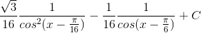 \frac{\sqrt{3}}{16}\frac{1}{cos^{2}(x-\frac{\pi }{16})}-\frac{1}{16}\frac{1}{cos(x-\frac{\pi }{6})}+C