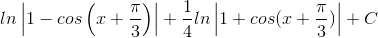 ln\left | 1-cos\left ( x+\frac{\pi }{3} \right ) \right |+\frac{1}{4}ln\left | 1+cos(x+\frac{\pi }{3}) \right |+C
