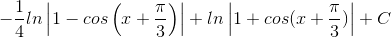 -\frac{1}{4}ln\left | 1-cos\left ( x+\frac{\pi }{3} \right ) \right |+ln\left | 1+cos(x+\frac{\pi }{3}) \right |+C