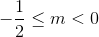 -\frac{1}{2}\leq m<0