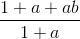 \frac{1+a+ab}{1+a}