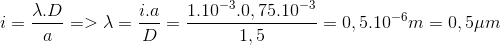 $$i = {{\lambda .D} \over a} = > \lambda = {{i.a} \over D} = {{{{1.10}^{ - 3}}.0,{{75.10}^{ - 3}}} \over {1,5}} = 0,{5.10^{ - 6}}m = 0,5\mu m$$