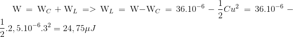 $${\rm{W}} = {{\rm{W}}_C} + {{\rm{W}}_L} = > {{\rm{W}}_L} = {\rm{W - }}{{\rm{W}}_C} = {36.10^{ - 6}} - {1 \over 2}C{u^2} = {36.10^{ - 6}} - {1 \over 2}.2,{5.10^{ - 6}}{.3^2} = 24,75\mu J$$