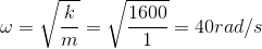 $$\omega = \sqrt {{k \over m}} = \sqrt {{{1600} \over 1}} = 40rad/s$$