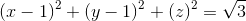\left ( x-1 \right )^{2}+\left ( y-1 \right )^{2}+\left (z \right )^{2}=\sqrt{3}