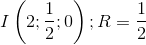 I\left ( 2;\frac{1}{2} ;0\right );R=\frac{1}{2}