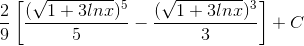 \frac{2}{9}\left [ \frac{(\sqrt{1+3lnx})^{5}}{5}-\frac{(\sqrt{1+3lnx})^{3}}{3} \right ]+C