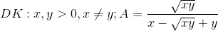 DK: x,y>0, x \neq y; A=\frac{\sqrt{xy}}{x-\sqrt{xy}+y}