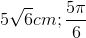 5\sqrt{6}cm ;\frac{5\pi}{6}