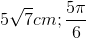 5\sqrt{7}cm ;\frac{5\pi}{6}