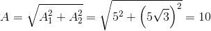 $$A = \sqrt {A_1^2 + A_2^2} = \sqrt {{5^2} + {{\left( {5\sqrt 3 } \right)}^2}} = 10$$