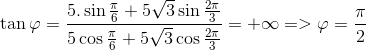 $$\tan \varphi = {{5.\sin {\pi \over 6} + 5\sqrt 3 \sin {{2\pi } \over 3}} \over {5\cos {\pi \over 6} + 5\sqrt 3 \cos {{2\pi } \over 3}}} = + \infty = > \varphi = {\pi \over 2}$$