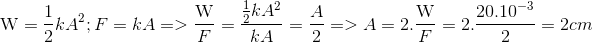 $$\eqalign{ & {\rm{W}} = {1 \over 2}k{A^2};F = kA = > \cr & {{\rm{W}} \over F} = {{{1 \over 2}k{A^2}} \over {kA}} = {A \over 2} = > A = 2.{{\rm{W}} \over F} = 2.{{{{20.10}^{ - 3}}} \over 2} = 2cm \cr} $$
