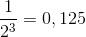 \frac{1}{2^{3}}=0,125