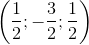 \left ( \frac{1}{2} ;-\frac{3}{2};\frac{1}{2}\right )